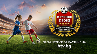 Първото българско спортно риалити „Футболни проби: Денят, който промени живота ми“ по bTV търси своите млади таланти